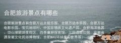 合肥有什么好玩的，合肥有哪些好玩的景点推荐