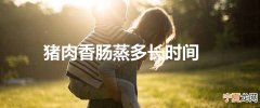 猪肉香肠蒸多长时间