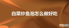 白菜炒鱼泡怎么做好吃