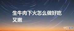 生牛肉下火怎么做好吃又嫩