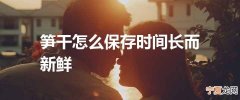 笋干怎么保存时间长而新鲜