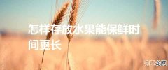 怎样存放水果能保鲜时间更长