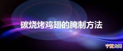 碳烧烤鸡翅的腌制方法