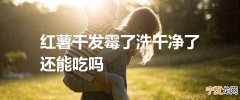 红薯干发霉了洗干净了还能吃吗