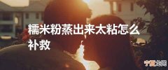 糯米粉蒸出来太粘怎么补救