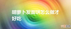 胡萝卜发面饼怎么做才好吃