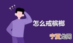 怎么戒槟榔 戒槟榔的方法