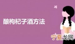 酿枸杞子酒方法 酿枸杞酒的方法介绍