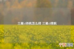 三星s5待机怎么样 三星s5续航