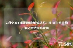 为什么电白两间维也纳价格不一样 电白维也纳酒店电话号码查询