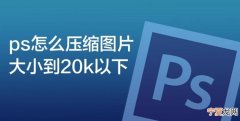 ps应该怎样才可以压缩图片大小为20k