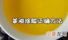 茶油涂脸正确方法 什么是茶油